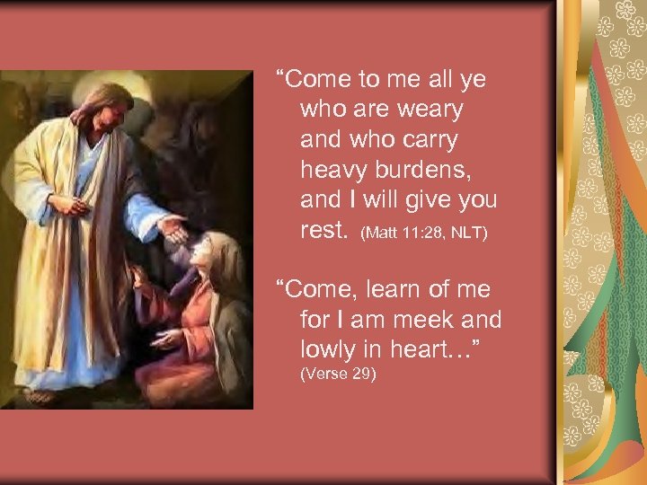 “Come to me all ye who are weary and who carry heavy burdens, and