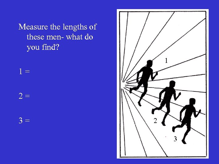 Measure the lengths of these men- what do you find? 1 1= 2= 3=