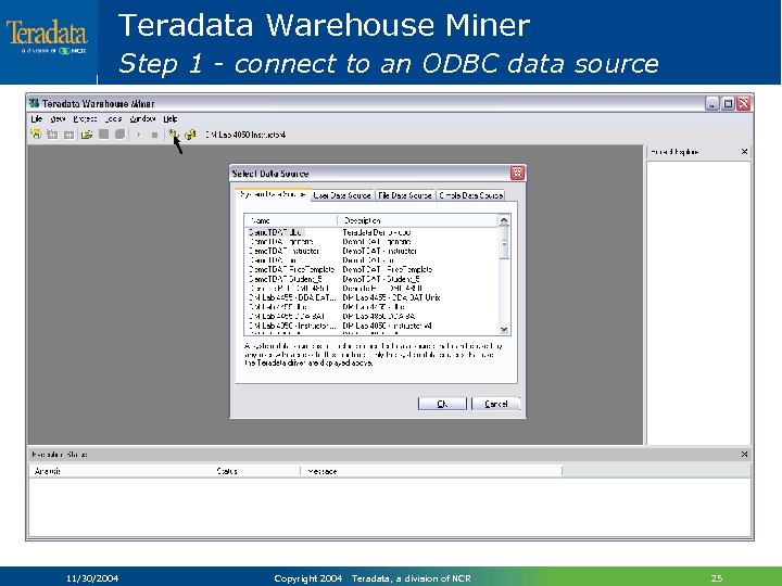 Teradata Warehouse Miner Step 1 - connect to an ODBC data source 11/30/2004 Copyright