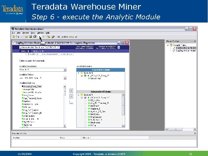 Teradata Warehouse Miner Step 6 - execute the Analytic Module 11/30/2004 Copyright 2004 Teradata,