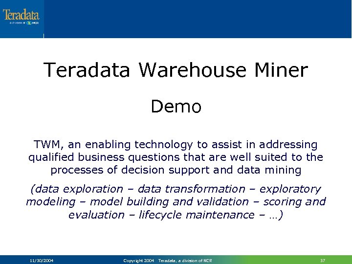 Teradata Warehouse Miner Demo TWM, an enabling technology to assist in addressing qualified business