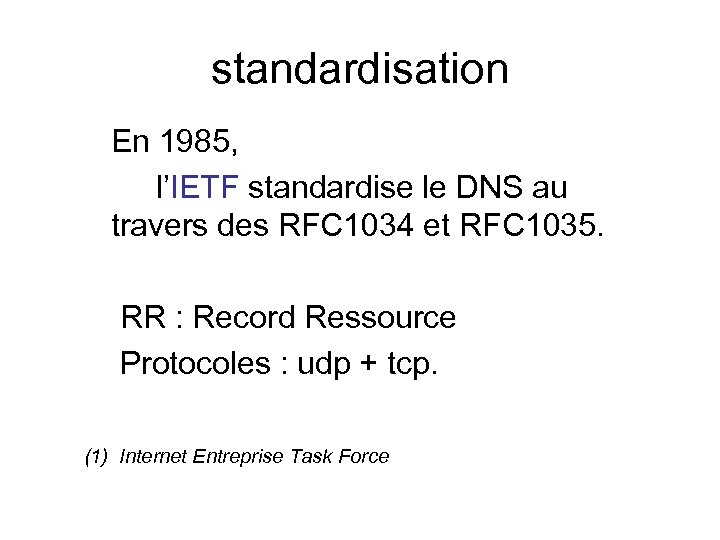 standardisation En 1985, l’IETF standardise le DNS au travers des RFC 1034 et RFC