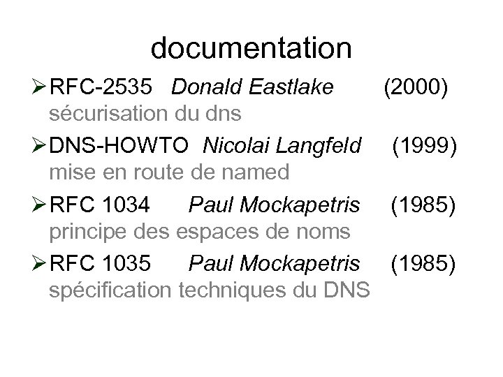 documentation Ø RFC-2535 Donald Eastlake sécurisation du dns Ø DNS-HOWTO Nicolai Langfeld mise en