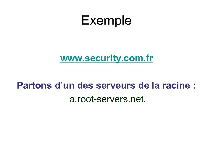 Exemple www. security. com. fr Partons d’un des serveurs de la racine : a.