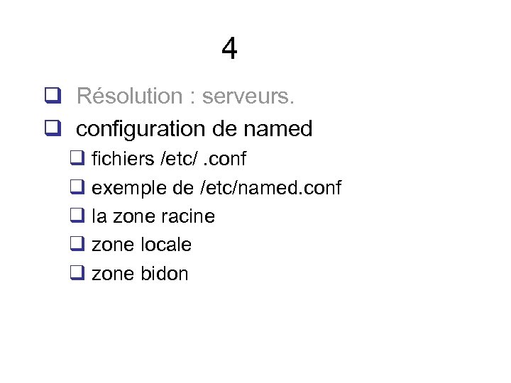 4 q Résolution : serveurs. q configuration de named q fichiers /etc/. conf q