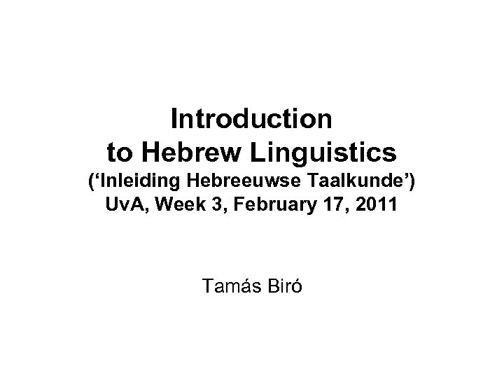 Introduction to Hebrew Linguistics (‘Inleiding Hebreeuwse Taalkunde’) Uv. A, Week 3, February 17, 2011