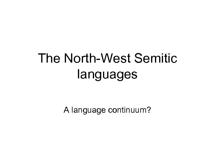 The North-West Semitic languages A language continuum? 