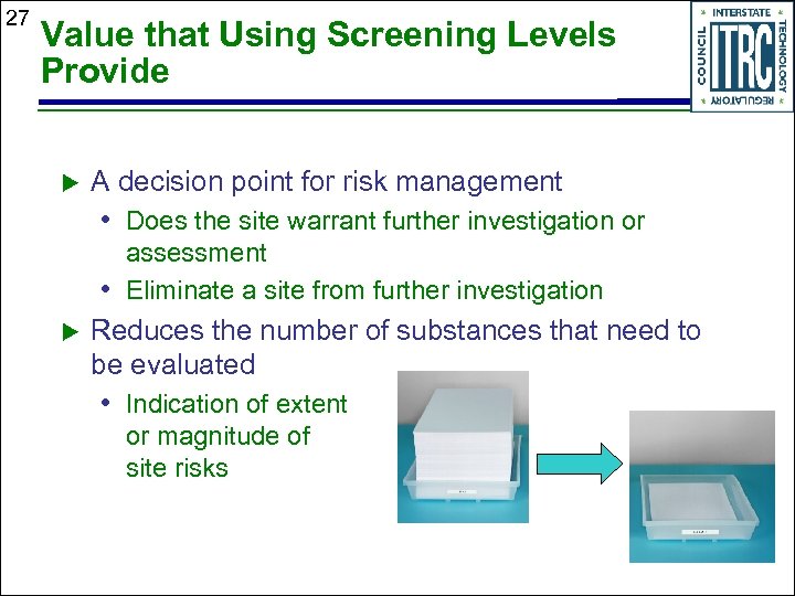 27 Value that Using Screening Levels Provide u A decision point for risk management