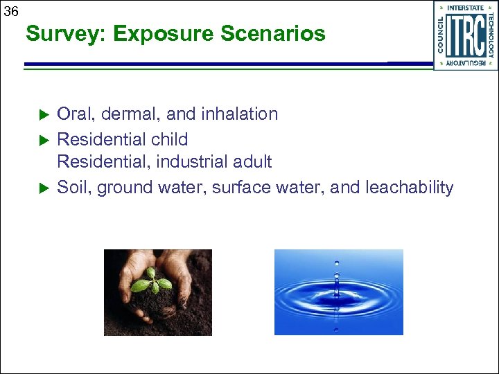 36 Survey: Exposure Scenarios u u u Oral, dermal, and inhalation Residential child Residential,