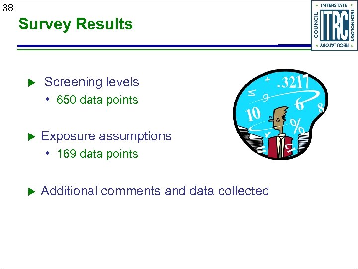 38 Survey Results u Screening levels • 650 data points u Exposure assumptions •