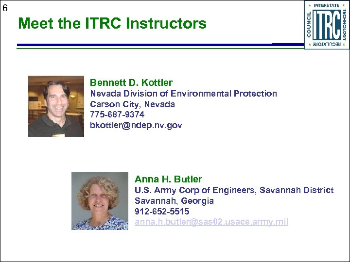 6 Meet the ITRC Instructors Bennett D. Kottler Nevada Division of Environmental Protection Carson