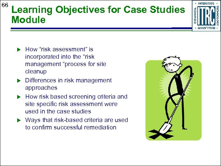 66 Learning Objectives for Case Studies Module u u How “risk assessment” is incorporated