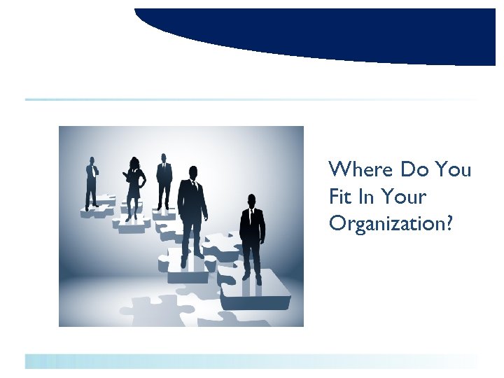 Where Do You Fit In Your Organization? 