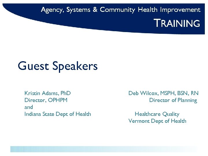 Guest Speakers Kristin Adams, Ph. D Director, OPHPM and Indiana State Dept of Health