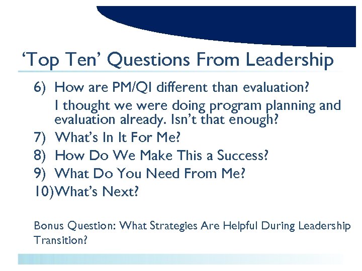 ‘Top Ten’ Questions From Leadership 6) How are PM/QI different than evaluation? I thought