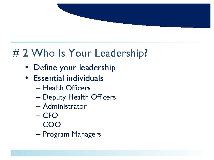 # 2 Who Is Your Leadership? • Define your leadership • Essential individuals –