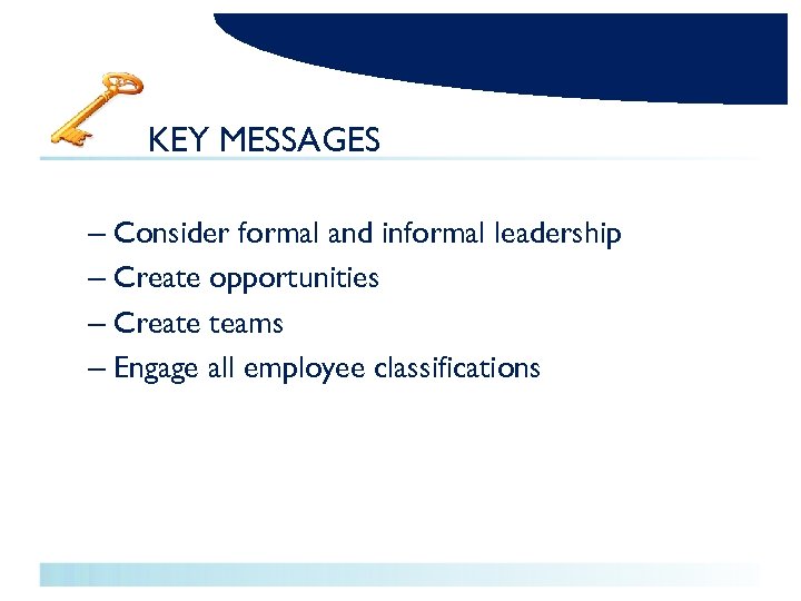 KEY MESSAGES – Consider formal and informal leadership – Create opportunities – Create teams