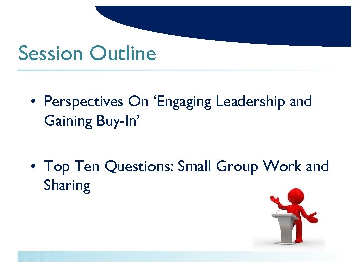 Session Outline • Perspectives On ‘Engaging Leadership and Gaining Buy-In’ • Top Ten Questions: