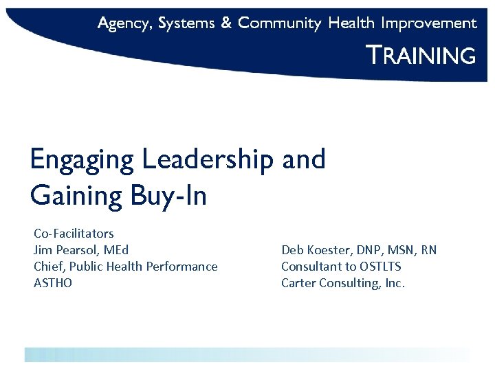 Engaging Leadership and Gaining Buy-In Co-Facilitators Jim Pearsol, MEd Chief, Public Health Performance ASTHO