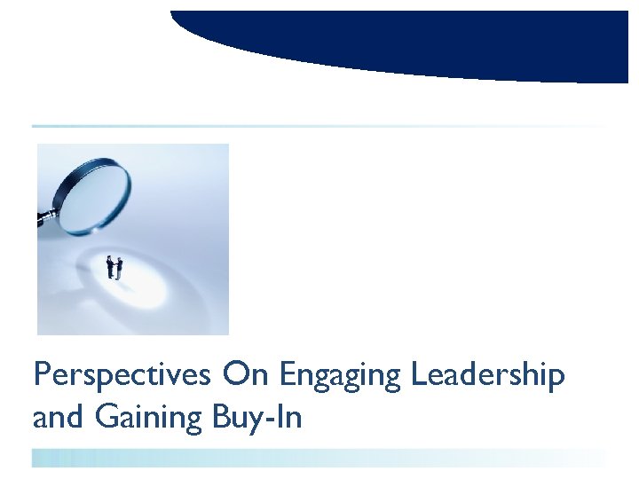 Perspectives On Engaging Leadership and Gaining Buy-In 