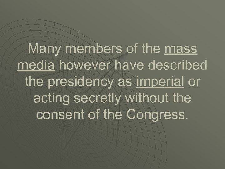 Many members of the mass media however have described the presidency as imperial or