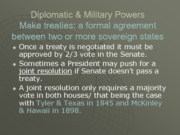 Diplomatic & Military Powers Make treaties: a formal agreement between two or more sovereign