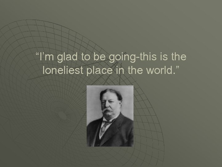 “I’m glad to be going-this is the loneliest place in the world. ” 