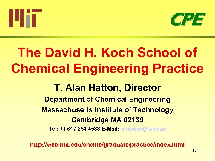 CPE The David H. Koch School of Chemical Engineering Practice T. Alan Hatton, Director