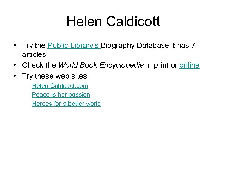 Helen Caldicott • Try the Public Library’s Biography Database it has 7 articles •