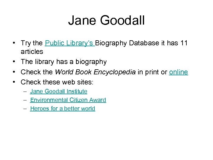 Jane Goodall • Try the Public Library’s Biography Database it has 11 articles •