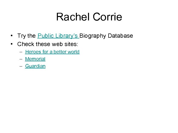 Rachel Corrie • Try the Public Library’s Biography Database • Check these web sites: