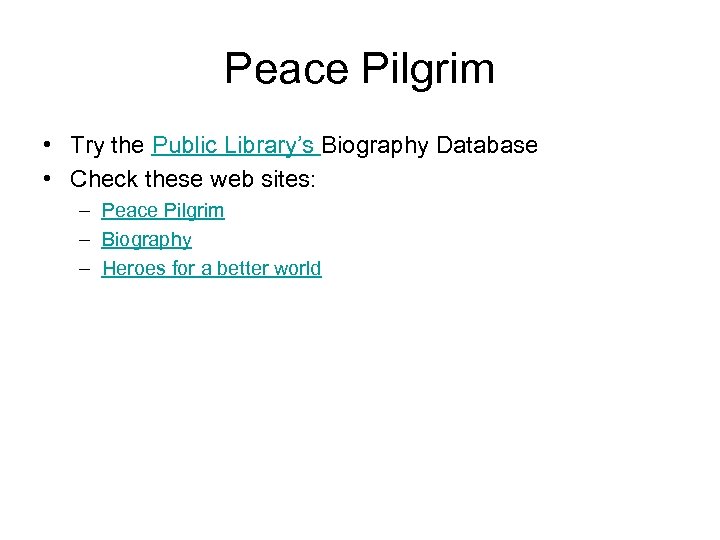 Peace Pilgrim • Try the Public Library’s Biography Database • Check these web sites: