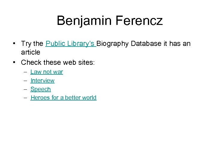 Benjamin Ferencz • Try the Public Library’s Biography Database it has an article •