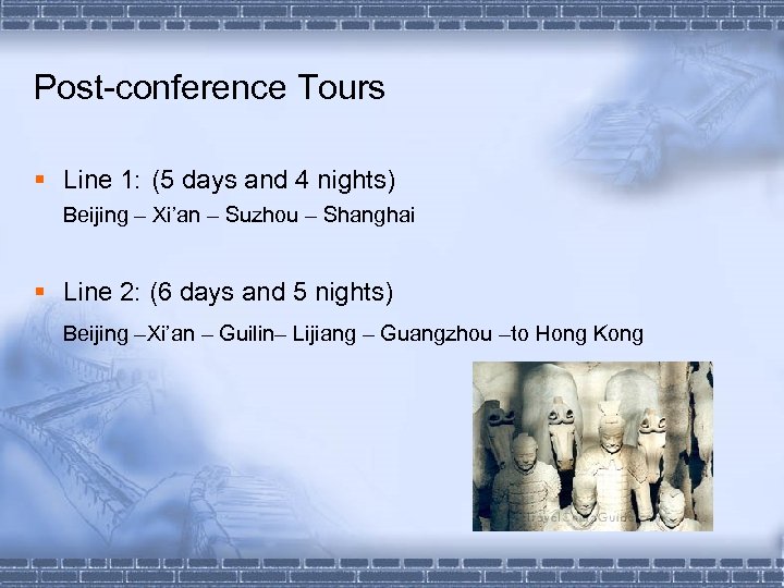 Post-conference Tours § Line 1: (5 days and 4 nights) Beijing – Xi’an –