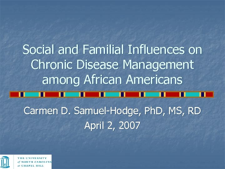 Social and Familial Influences on Chronic Disease Management among African Americans Carmen D. Samuel-Hodge,