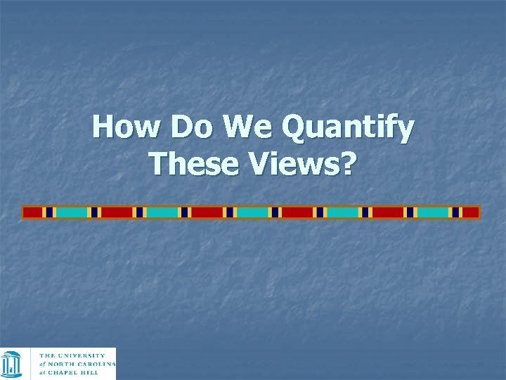 How Do We Quantify These Views? 