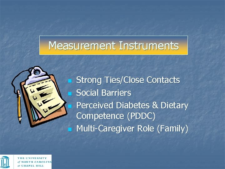 Measurement Instruments n n Strong Ties/Close Contacts Social Barriers Perceived Diabetes & Dietary Competence