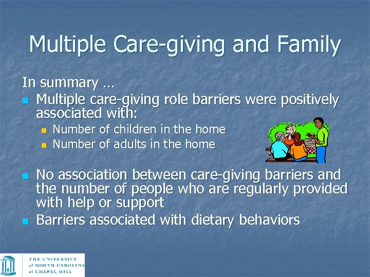 Multiple Care-giving and Family In summary … n Multiple care-giving role barriers were positively