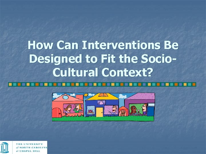 How Can Interventions Be Designed to Fit the Socio. Cultural Context? 