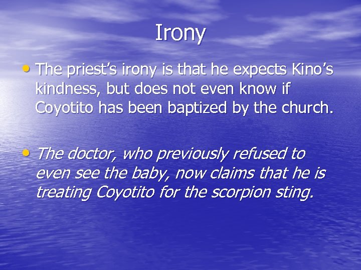 Irony • The priest’s irony is that he expects Kino’s kindness, but does not