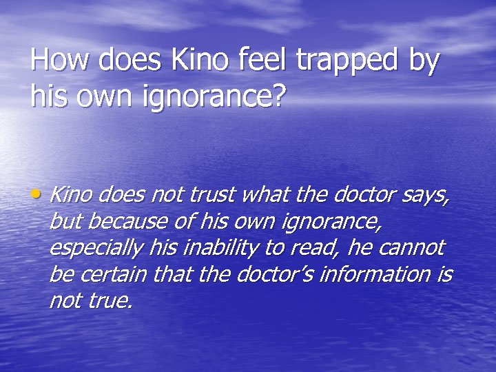 How does Kino feel trapped by his own ignorance? • Kino does not trust