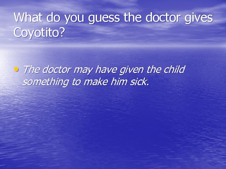 What do you guess the doctor gives Coyotito? • The doctor may have given