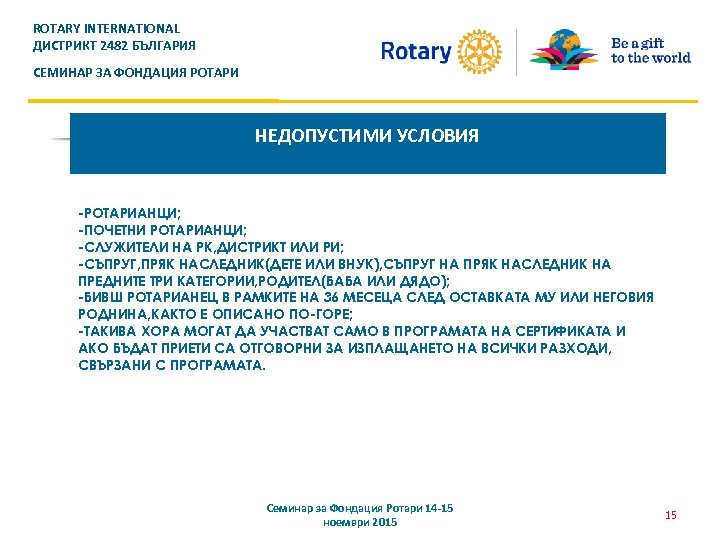 ROTARY INTERNATIONAL ДИСТРИКТ 2482 БЪЛГАРИЯ СЕМИНАР ЗА ФОНДАЦИЯ РОТАРИ НЕДОПУСТИМИ УСЛОВИЯ -РОТАРИАНЦИ; -ПОЧЕТНИ РОТАРИАНЦИ;
