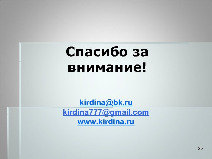 Спасибо за внимание! kirdina@bk. ru kirdina 777@gmail. com www. kirdina. ru 25 