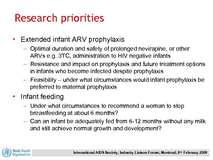 Research priorities • Extended infant ARV prophylaxis – Optimal duration and safety of prolonged