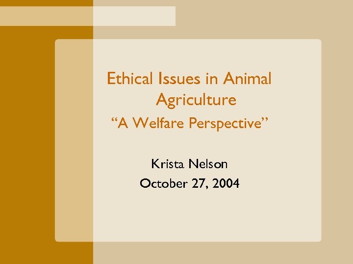 Ethical Issues in Animal Agriculture “A Welfare Perspective” Krista Nelson October 27, 2004 