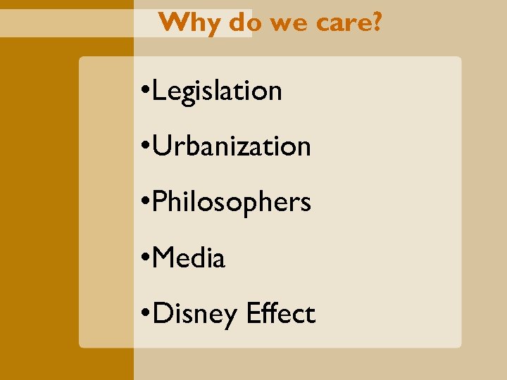 Why do we care? • Legislation • Urbanization • Philosophers • Media • Disney