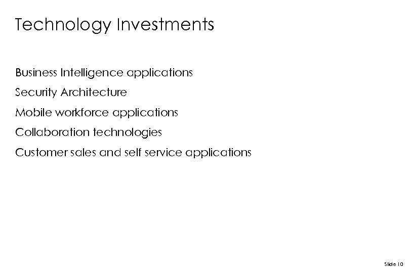 Technology Investments Business Intelligence applications Security Architecture Mobile workforce applications Collaboration technologies Customer sales