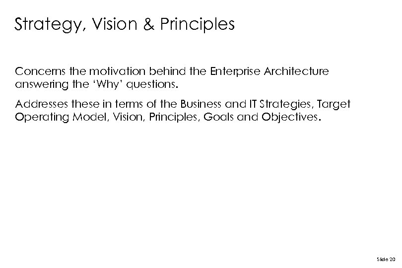 Strategy, Vision & Principles Concerns the motivation behind the Enterprise Architecture answering the ‘Why’