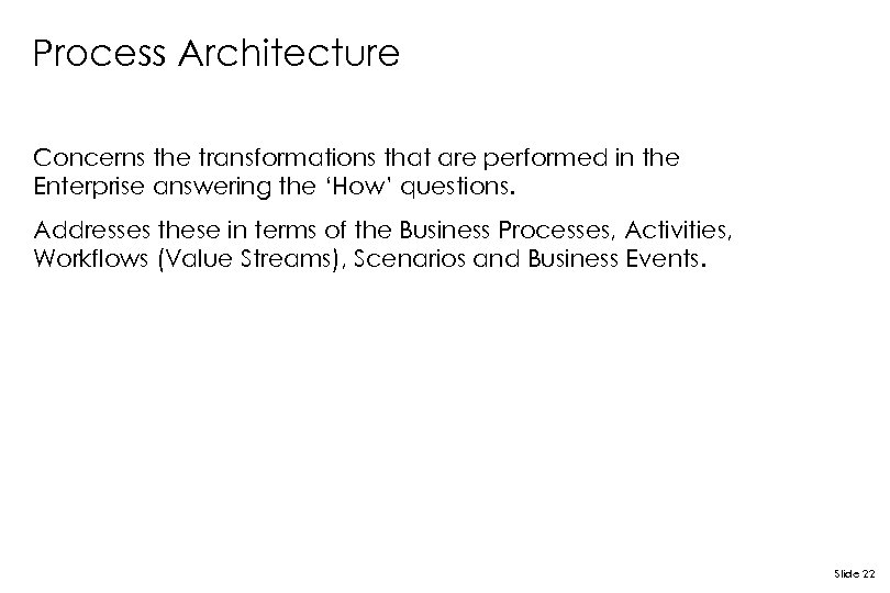 Process Architecture Concerns the transformations that are performed in the Enterprise answering the ‘How’